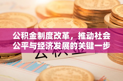 古浪公积金制度改革，推动社会公平与经济发展的关键一步