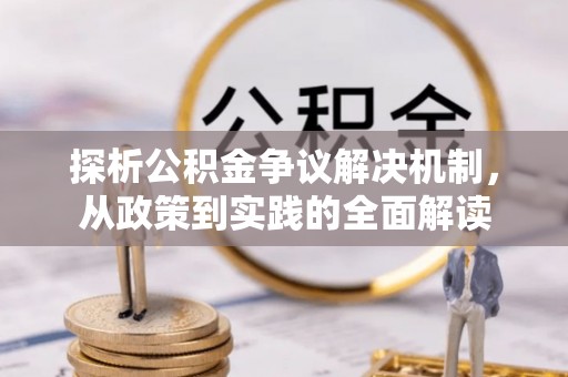 古浪探析公积金争议解决机制，从政策到实践的全面解读
