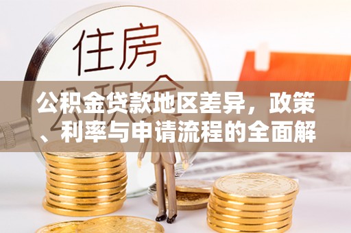 古浪公积金贷款地区差异，政策、利率与申请流程的全面解析
