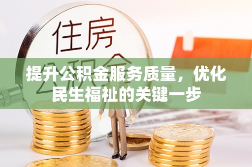 古浪提升公积金服务质量，优化民生福祉的关键一步