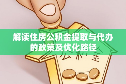 古浪解读住房公积金提取与代办的政策及优化路径