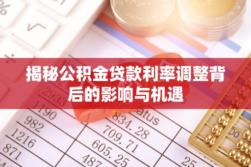 古浪揭秘公积金贷款利率调整背后的影响与机遇