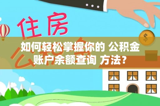 古浪如何轻松掌握你的 公积金账户余额查询 方法？