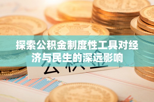 古浪探索公积金制度性工具对经济与民生的深远影响