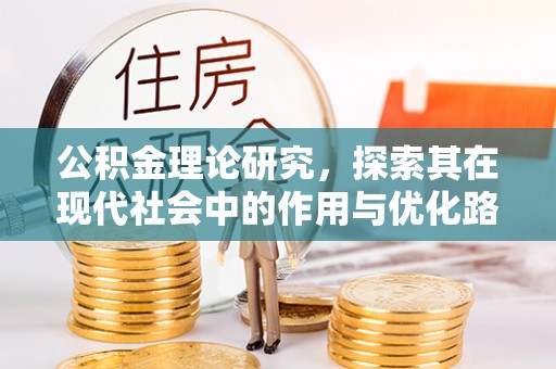古浪公积金理论研究，探索其在现代社会中的作用与优化路径