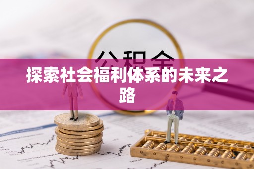 古浪探索社会福利体系的未来之路