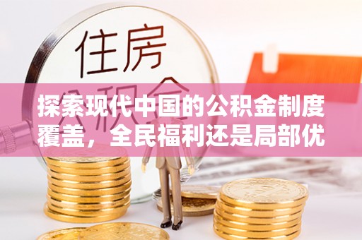 古浪探索现代中国的公积金制度覆盖，全民福利还是局部优势？