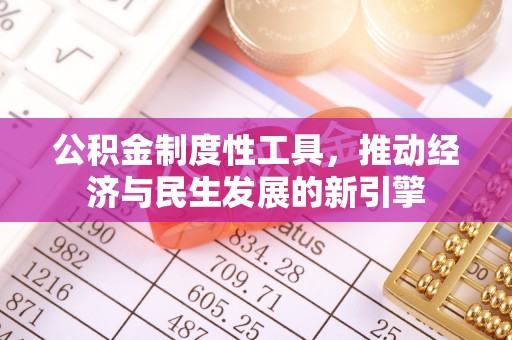 古浪公积金制度性工具，推动经济与民生发展的新引擎