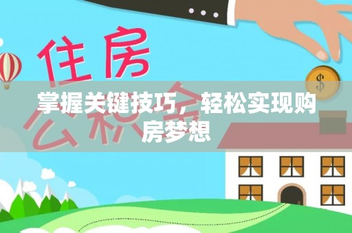 古浪掌握关键技巧，轻松实现购房梦想