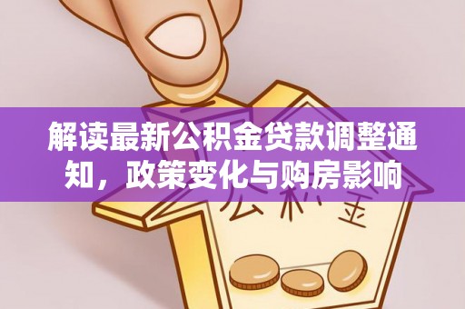古浪解读最新公积金贷款调整通知，政策变化与购房影响