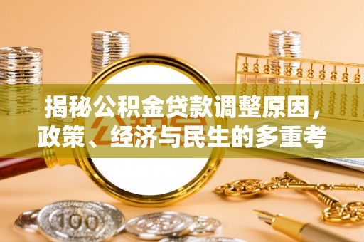 古浪揭秘公积金贷款调整原因，政策、经济与民生的多重考量
