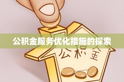 古浪公积金服务优化措施的探索