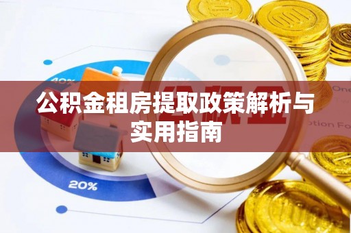 古浪公积金租房提取政策解析与实用指南
