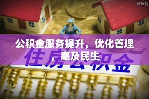 古浪公积金服务提升，优化管理，惠及民生
