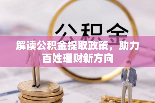 古浪解读公积金提取政策，助力百姓理财新方向