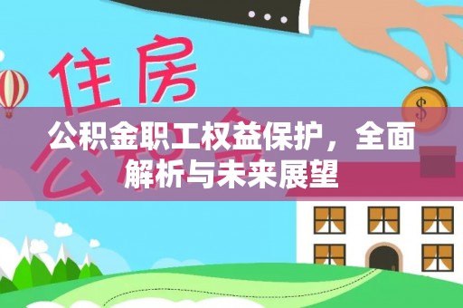 古浪公积金职工权益保护，全面解析与未来展望