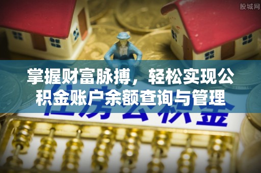 古浪掌握财富脉搏，轻松实现公积金账户余额查询与管理