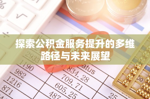 古浪探索公积金服务提升的多维路径与未来展望