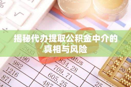 古浪揭秘代办提取公积金中介的真相与风险