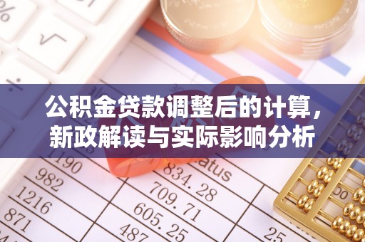古浪公积金贷款调整后的计算，新政解读与实际影响分析