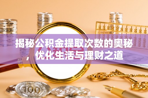 古浪揭秘公积金提取次数的奥秘，优化生活与理财之道
