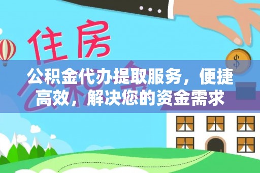 古浪公积金代办提取服务，便捷高效，解决您的资金需求