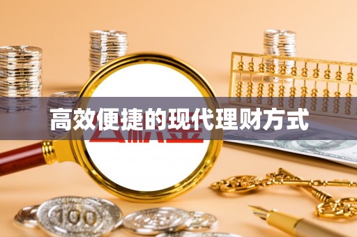 古浪高效便捷的现代理财方式