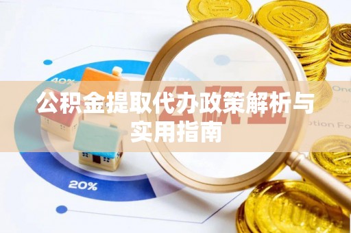 古浪公积金提取代办政策解析与实用指南