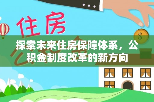 古浪探索未来住房保障体系，公积金制度改革的新方向