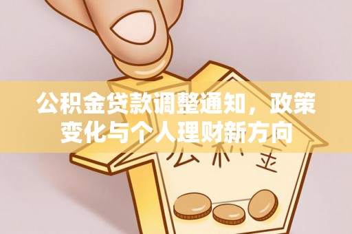 古浪公积金贷款调整通知，政策变化与个人理财新方向