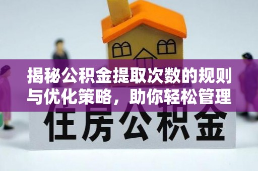 古浪揭秘公积金提取次数的规则与优化策略，助你轻松管理财务