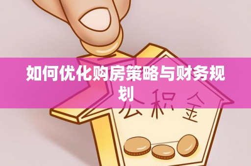 古浪如何优化购房策略与财务规划