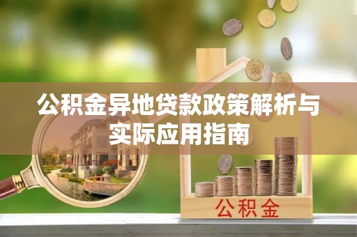 古浪公积金异地贷款政策解析与实际应用指南