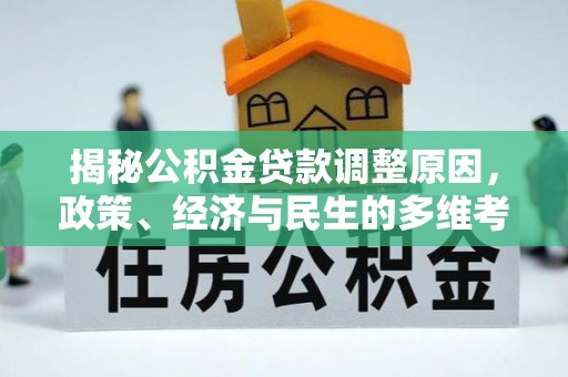 古浪揭秘公积金贷款调整原因，政策、经济与民生的多维考量