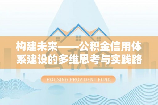 古浪构建未来——公积金信用体系建设的多维思考与实践路径
