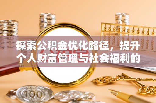 古浪探索公积金优化路径，提升个人财富管理与社会福利的双赢之道