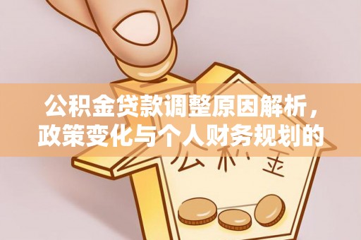古浪公积金贷款调整原因解析，政策变化与个人财务规划的影响