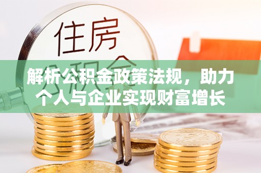 古浪解析公积金政策法规，助力个人与企业实现财富增长