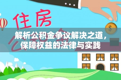 古浪解析公积金争议解决之道，保障权益的法律与实践