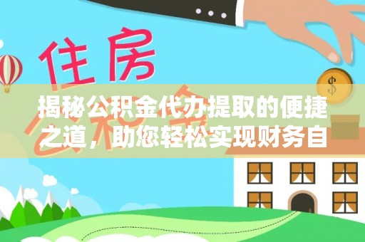 古浪揭秘公积金代办提取的便捷之道，助您轻松实现财务自由