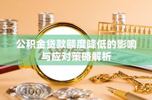 古浪公积金贷款额度降低的影响与应对策略解析