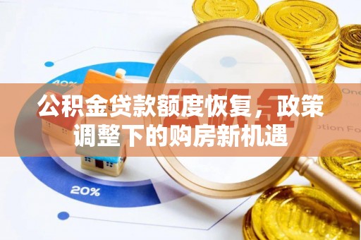 古浪公积金贷款额度恢复，政策调整下的购房新机遇