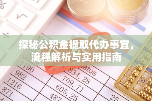 古浪探秘公积金提取代办事宜，流程解析与实用指南