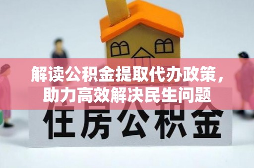 古浪解读公积金提取代办政策，助力高效解决民生问题