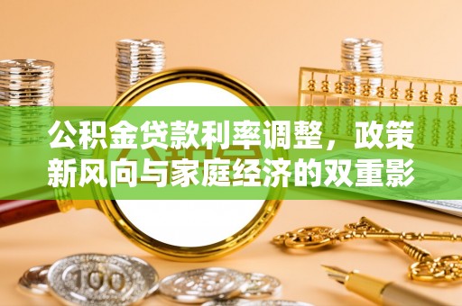 古浪公积金贷款利率调整，政策新风向与家庭经济的双重影响