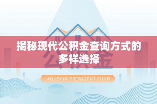 古浪揭秘现代公积金查询方式的多样选择