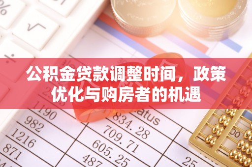 古浪公积金贷款调整时间，政策优化与购房者的机遇