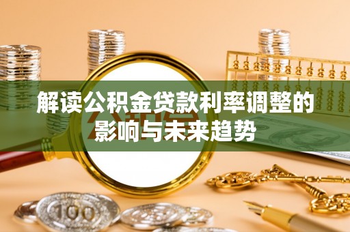 古浪解读公积金贷款利率调整的影响与未来趋势