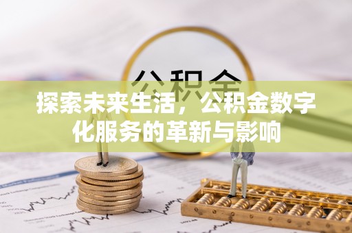 古浪探索未来生活，公积金数字化服务的革新与影响