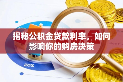 古浪揭秘公积金贷款利率，如何影响你的购房决策